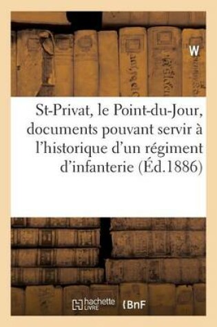 Cover of Saint-Privat, Le Point-Du-Jour: Documents Pouvant Servir A l'Historique d'Un Regiment d'Infanterie