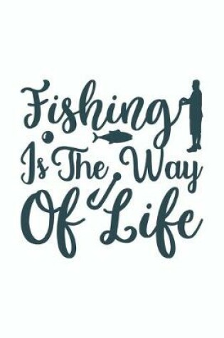 Cover of Fishing Is The Way Of Life