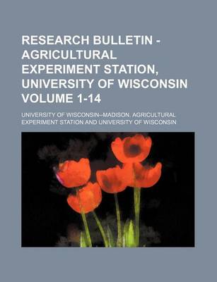 Book cover for Research Bulletin - Agricultural Experiment Station, University of Wisconsin Volume 1-14