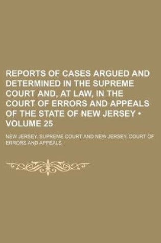 Cover of Reports of Cases Argued and Determined in the Supreme Court And, at Law, in the Court of Errors and Appeals of the State of New Jersey (Volume 25)