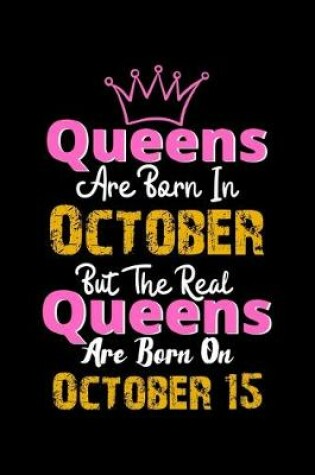 Cover of Queens Are Born In October Real Queens Are Born In October 15 Notebook Birthday Funny Gift
