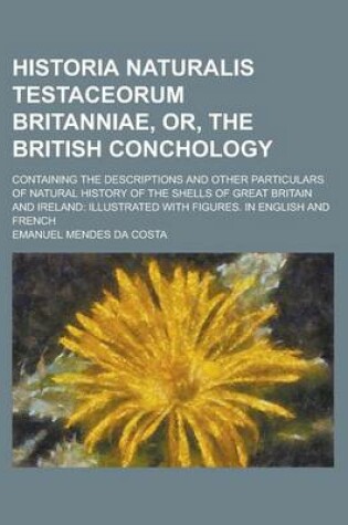 Cover of Historia Naturalis Testaceorum Britanniae, Or, the British Conchology; Containing the Descriptions and Other Particulars of Natural History of the Shells of Great Britain and Ireland