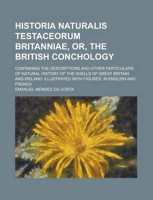 Book cover for Historia Naturalis Testaceorum Britanniae, Or, the British Conchology; Containing the Descriptions and Other Particulars of Natural History of the Shells of Great Britain and Ireland