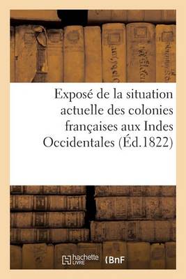 Cover of Expose de la Situation Actuelle Des Colonies Francaises Aux Indes Occidentales (Ed.1822)