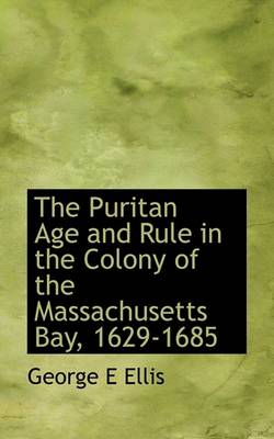 Book cover for The Puritan Age and Rule in the Colony of the Massachusetts Bay, 1629-1685