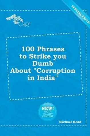 Cover of 100 Phrases to Strike You Dumb about Corruption in India