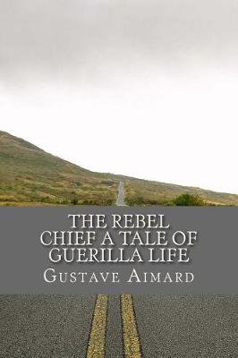 Book cover for The Rebel Chief A Tale of Guerilla Life