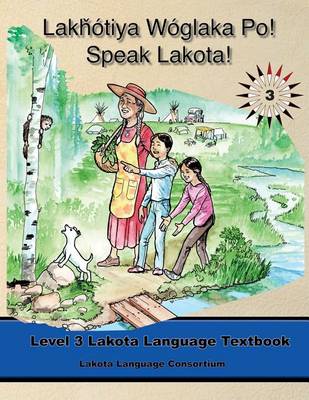 Cover of Lakhotiya Woglaka Po! - Speak Lakota! Level 3 Lakota Language Textbook (Lakota Language Consortium)