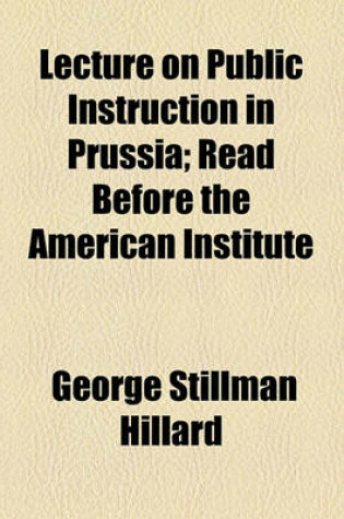Cover of Lecture on Public Instruction in Prussia; Read Before the American Institute