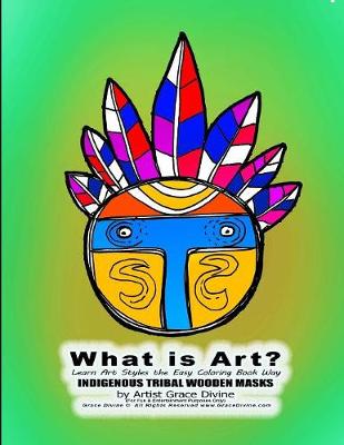 Book cover for What is Art? Learn Art Styles the Easy Coloring Book Way INDIGENOUS TRIBAL WOODEN MASKS by Artist Grace Divine