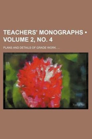 Cover of Teachers' Monographs (Volume 2, No. 4); Plans and Details of Grade Work.