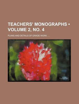 Book cover for Teachers' Monographs (Volume 2, No. 4); Plans and Details of Grade Work.