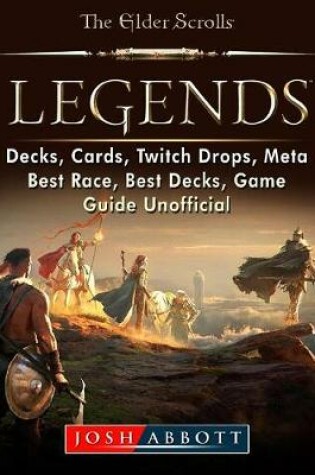 Cover of Elder Scrolls Legends, Decks, Cards, Twitch Drops, Meta, Best Race, Best Decks, Game Guide Unofficial