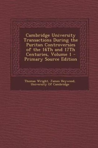 Cover of Cambridge University Transactions During the Puritan Controversies of the 16th and 17th Centuries, Volume 1 - Primary Source Edition