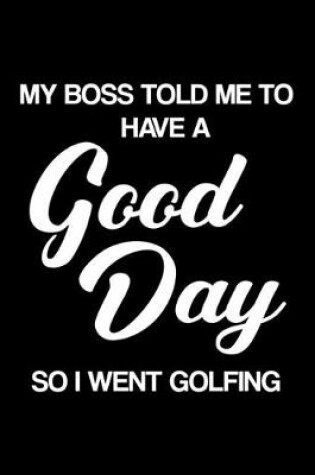 Cover of My Boss Told Me to Have a Good Day So I Went Golfing