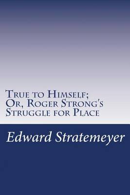 Book cover for True to Himself; Or, Roger Strong's Struggle for Place