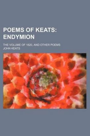 Cover of Poems of Keats; Endymion. the Volume of 1820, and Other Poems