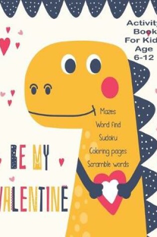 Cover of Be My Valentine Activity Book For Kids Age 6-12