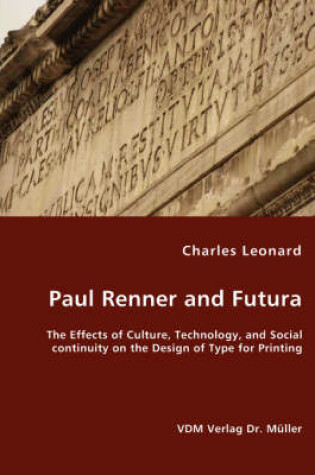 Cover of Paul Renner and Futura - The Effects of Culture, Technology, and Social continuity on the Design of Type for Printing