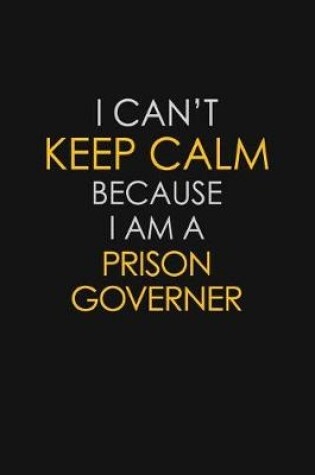 Cover of I Can't Keep Calm Because I Am A Prison Governer