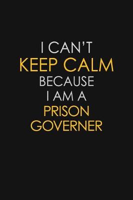 Book cover for I Can't Keep Calm Because I Am A Prison Governer