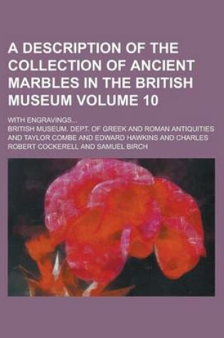 Cover of A Description of the Collection of Ancient Marbles in the British Museum (Volume 10); With Engravings