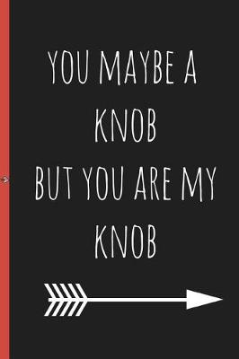 Book cover for You May Be a Knob But You Are My Knob