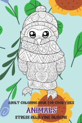 Cover of Adult Coloring Book for Good Vibes - Animals - Stress Relieving Designs