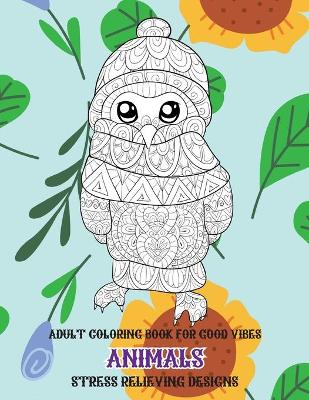 Book cover for Adult Coloring Book for Good Vibes - Animals - Stress Relieving Designs