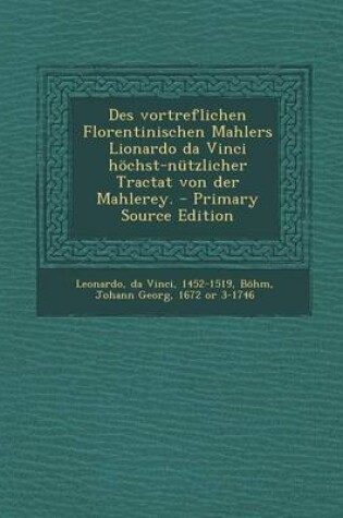 Cover of Des Vortreflichen Florentinischen Mahlers Lionardo Da Vinci Hochst-Nutzlicher Tractat Von Der Mahlerey. - Primary Source Edition