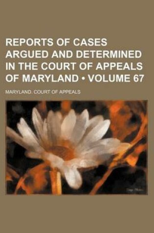 Cover of Reports of Cases Argued and Determined in the Court of Appeals of Maryland (Volume 67)