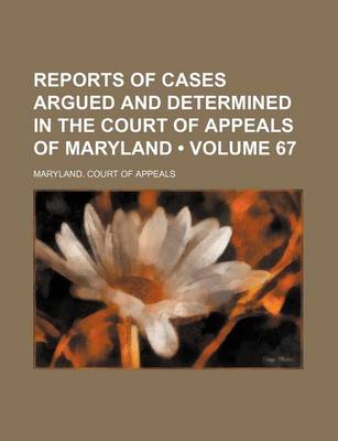 Book cover for Reports of Cases Argued and Determined in the Court of Appeals of Maryland (Volume 67)