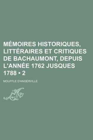 Cover of Memoires Historiques, Litteraires Et Critiques de Bachaumont, Depuis L'Annee 1762 Jusques 1788 (2)