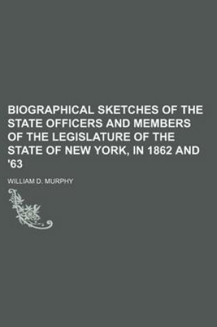 Cover of Biographical Sketches of the State Officers and Members of the Legislature of the State of New York, in 1862 and '63