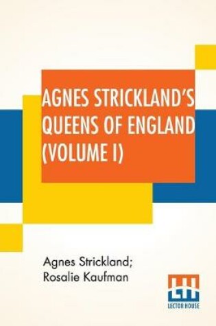 Cover of Agnes Strickland's Queens Of England (Volume I)