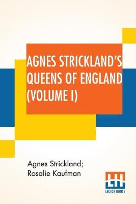 Book cover for Agnes Strickland's Queens Of England (Volume I)