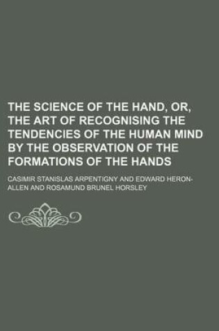 Cover of The Science of the Hand, Or, the Art of Recognising the Tendencies of the Human Mind by the Observation of the Formations of the Hands