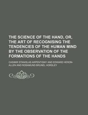 Book cover for The Science of the Hand, Or, the Art of Recognising the Tendencies of the Human Mind by the Observation of the Formations of the Hands