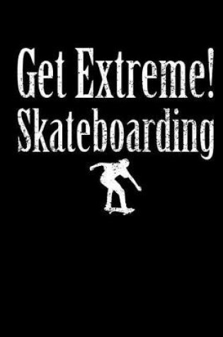 Cover of Get Extreme Skateboarding