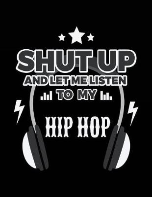 Book cover for Shut Up And Let Me Listen To My Hip Hop