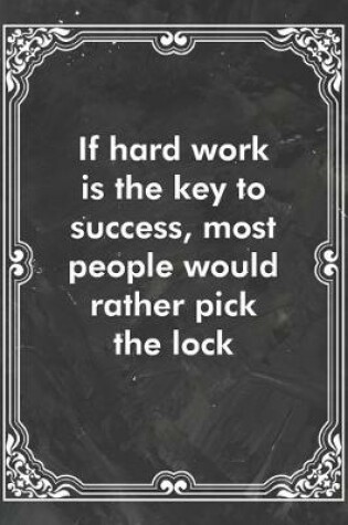 Cover of If hard work is the key to success, most people would rather pick the lock