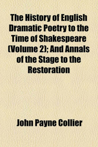 Cover of The History of English Dramatic Poetry to the Time of Shakespeare (Volume 2); And Annals of the Stage to the Restoration