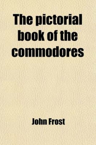 Cover of The Pictorial Book of the Commodores; Comprising Lives of Distinguished Commanders in the Navy of the United States