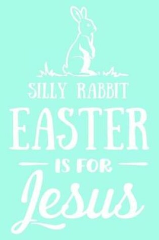 Cover of Silly Rabbit Easter Is for Jesus