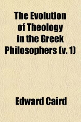 Cover of The Evolution of Theology in the Greek Philosophers (Volume 1); The Gifford Lectures