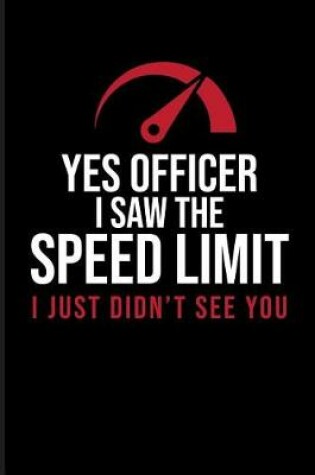 Cover of Yes Officer I Saw the Speed Limit I Just Didn't See You