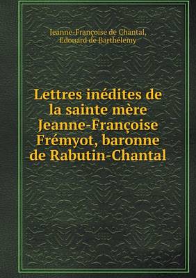Book cover for Lettres inédites de la sainte mère Jeanne-Françoise Frémyot, baronne de Rabutin-Chantal