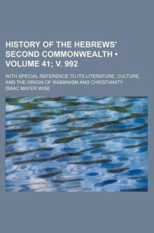 Cover of History of the Hebrews' Second Commonwealth (Volume 41; V. 992); With Special Reference to Its Literature, Culture, and the Origin of Rabbinism and Christianity