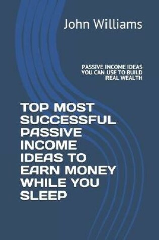 Cover of Top Most Successful Passive Income Ideas to Earn Money While You Sleep