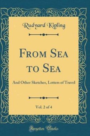 Cover of From Sea to Sea, Vol. 2 of 4: And Other Sketches, Letters of Travel (Classic Reprint)